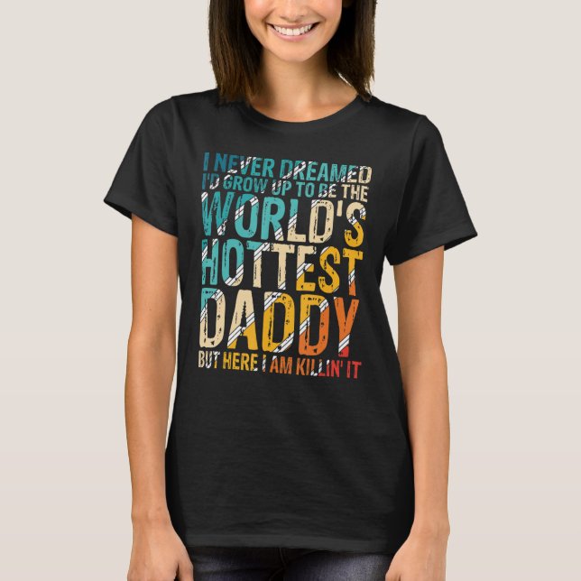 Mens I Never Dreamed I'd Grow Up To Be World's Hot T-Shirt (Front)