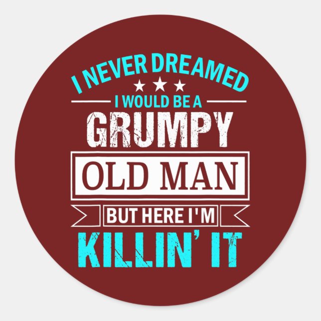Mens I Never Dreamed That I'd Become A Grumpy Old Classic Round Sticker (Front)