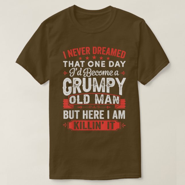 Mens I Never Dreamed That Id Become A Grumpy Old M T-Shirt (Design Front)