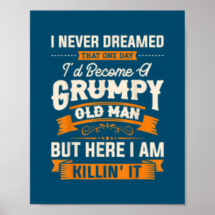 Mens I Never Dreamed That I'd Become A Grumpy Old Poster
