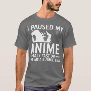 Mens I paused my anime talk fast or give me a bubb T-Shirt