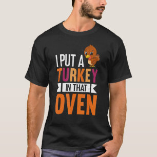 Mens I Put A Turkey In That Oven  Thanksgiving Pre T-Shirt