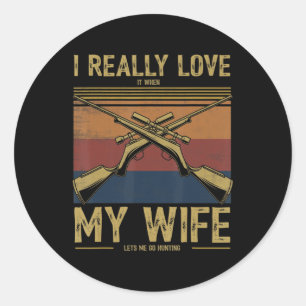 Mens I Really Love It When My Wife Lets Me Go Hunt Classic Round Sticker
