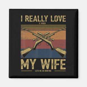 Mens I Really Love It When My Wife Lets Me Go Hunt Magnet