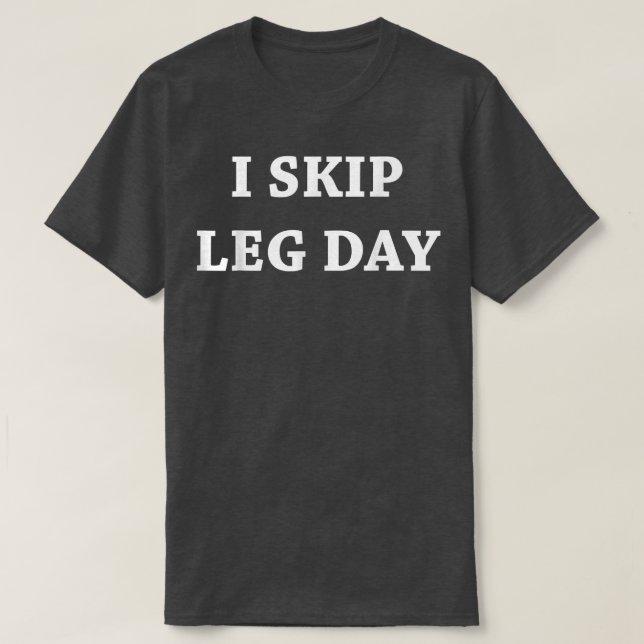 Mens I Skip Leg Day Comedy Workout T-Shirt (Design Front)