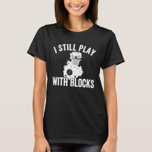 Mens I Still Play With Blocks Engine Themed Mechan T-Shirt