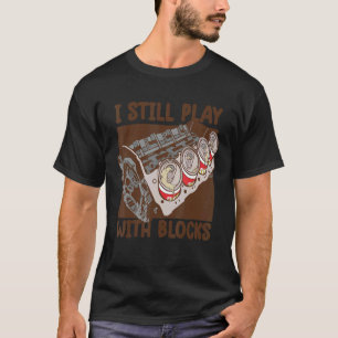 Mens i still play with blocks Mechanic Motor E T-Shirt