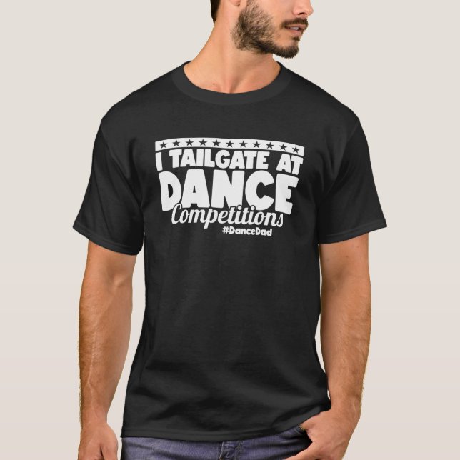 Mens I Tailgate At Dance Competitions DanceDad Dan T-Shirt (Front)