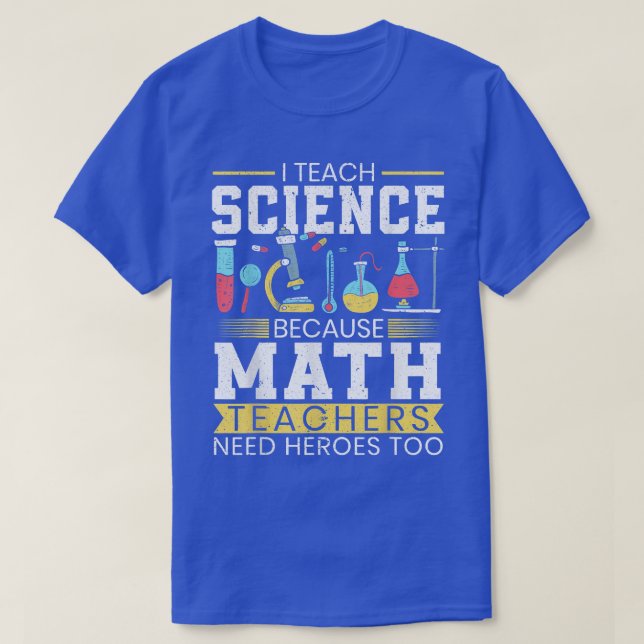 Mens I Teach Science Because Math Teachers Need He T-Shirt (Design Front)