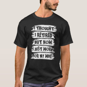 Mens I Thought I Retired But Now I Just Work For M T-Shirt