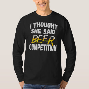 Mens I Thought She Said Beer Competition  Fun Chee T-Shirt