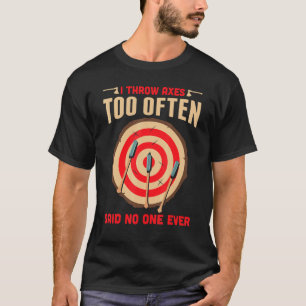 Mens I Throw Axes Too Often Said No One Ever  Axe  T-Shirt