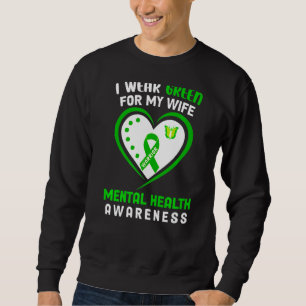 Mens I Wear Green For My Wife Mental Health Awaren Sweatshirt