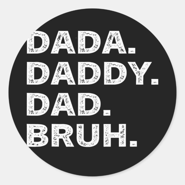 Mens I went from Dada to Daddy to Dad to Bruh Classic Round Sticker (Front)