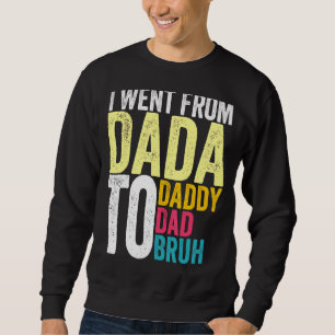 Mens I Went From Dada To Daddy To Dad To Bruh Fath Sweatshirt