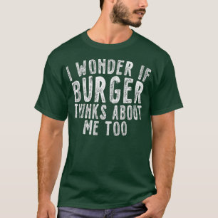 Mens I Wonder If Burger Thinks About Me Too Junk T-Shirt