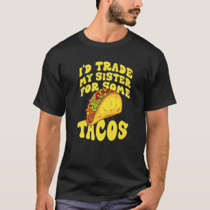 Mens I Would Trade My Sister For Tacos I'd Trade T-Shirt