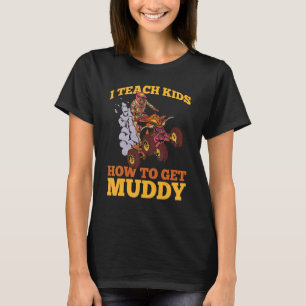 Mens Ich Teach Kids How To Get Muddy Quad Bike Atv T-Shirt
