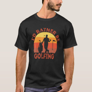 Mens I'd Rather Be Golfing Funny Golf Lover Quote T-Shirt
