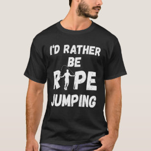 Mens I'd Rather Be Rope Jumping Skipping Rope Card T-Shirt