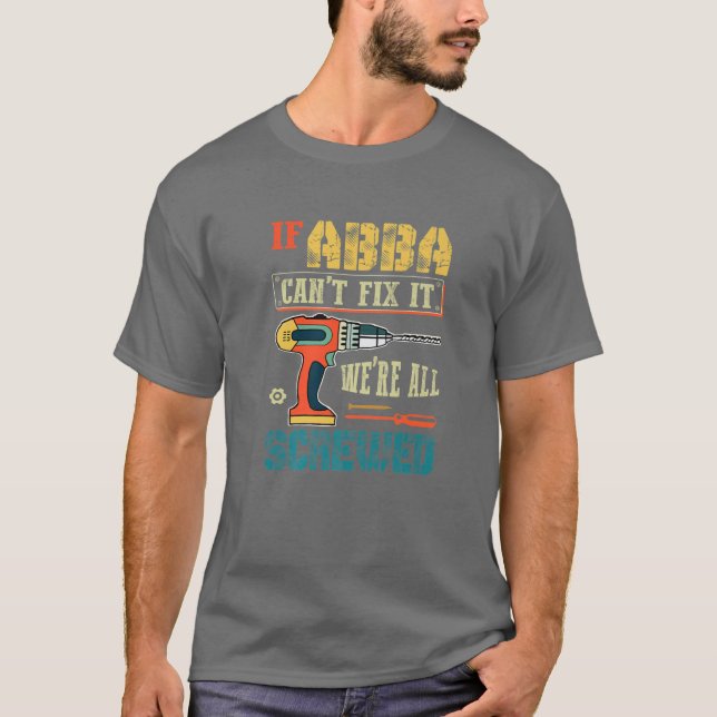 Mens If Abba Can’T Fix It, We’Re All Screwed Funny T-Shirt (Front)