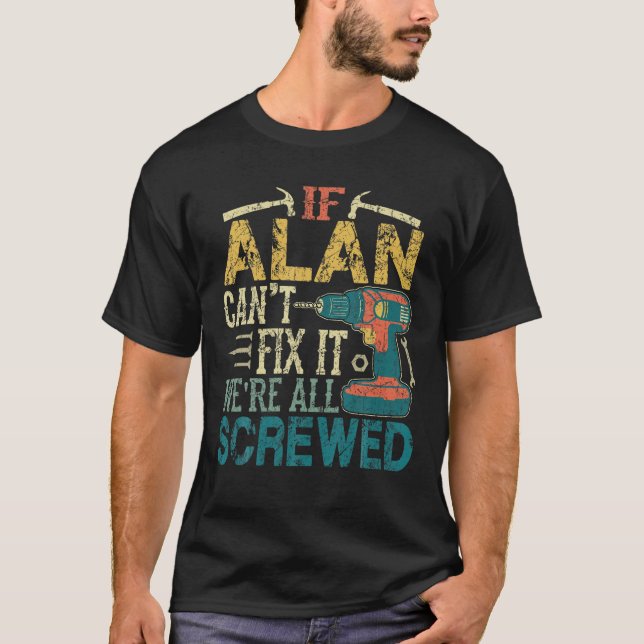 Mens If Alan Can t Fix it We re All Screwed Funny  T-Shirt (Front)