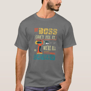 Mens If Boss Can’T Fix It, We’Re All Screwed F T-Shirt