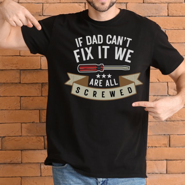 Mens If Dad Can't Fix It We're All Screwed Funny T-Shirt (Creator Uploaded)