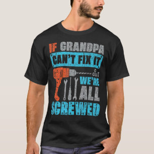 Mens If Grandpa Can't Fix It We're All Screwed Fa T-Shirt