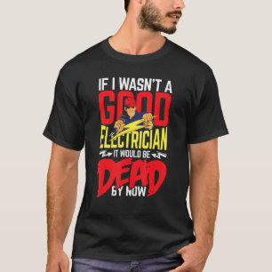 Mens If i wasn't good electrician  technician fun T-Shirt