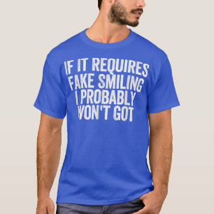 Mens If It Requires Fake Smiling I Probably Won't T-Shirt
