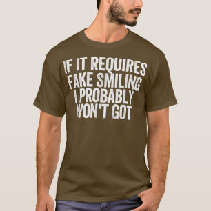 Mens If It Requires Fake Smiling I Probably Won't T-Shirt