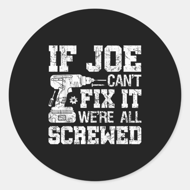 Mens If Joe Can't Fix It We're All Screwed Funny F Classic Round Sticker (Front)