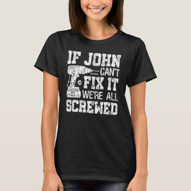 Mens If John Can't Fix it We're All Screwed Father T-Shirt (Front)