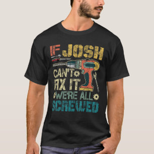 Mens If Josh Can t Fix it We re All Screwed Funny  T-Shirt