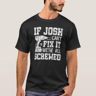 Mens If Josh Can't Fix it We're All Screwed  Fathe T-Shirt