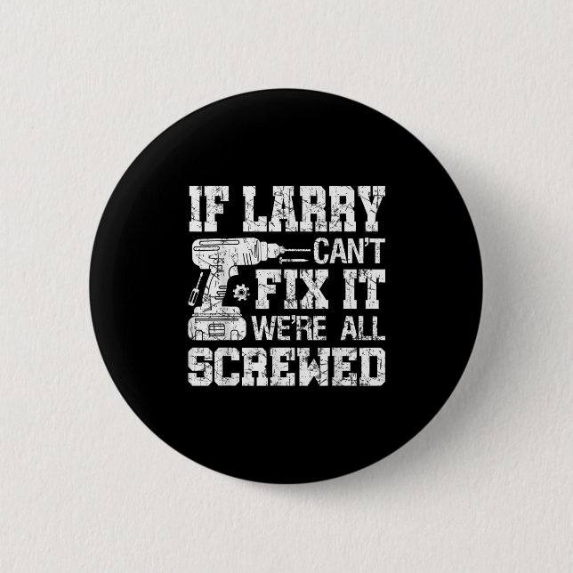 Mens If Larry Can't Fix It We're All Screwed Funny 6 Cm Round Badge (Front)