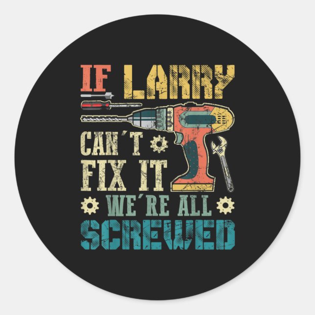 Mens If Larry Can't Fix It We're All Screwed Funny Classic Round Sticker (Front)