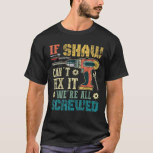 Mens If Shaw Can t Fix it We re All Screwed Funny  T-Shirt