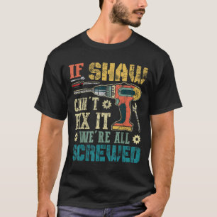 Mens If Shaw Can't Fix It We're All Screwed Funny T-Shirt