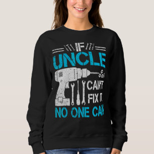 Mens If Uncle Can't Fix It No One Can Uncle Fathe Sweatshirt