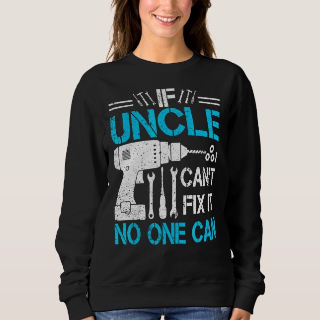 Mens If Uncle Can't Fix It No One Can  Uncle Fathe Sweatshirt (Front)