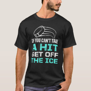 Mens If You Cant Take A Hit Get Off The Ice Hockey T-Shirt
