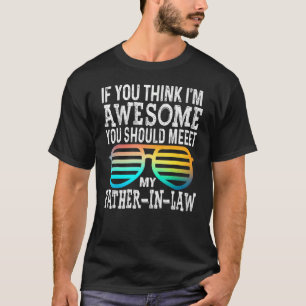 Mens If You Think I'm Awesome Meet My Father In La T-Shirt