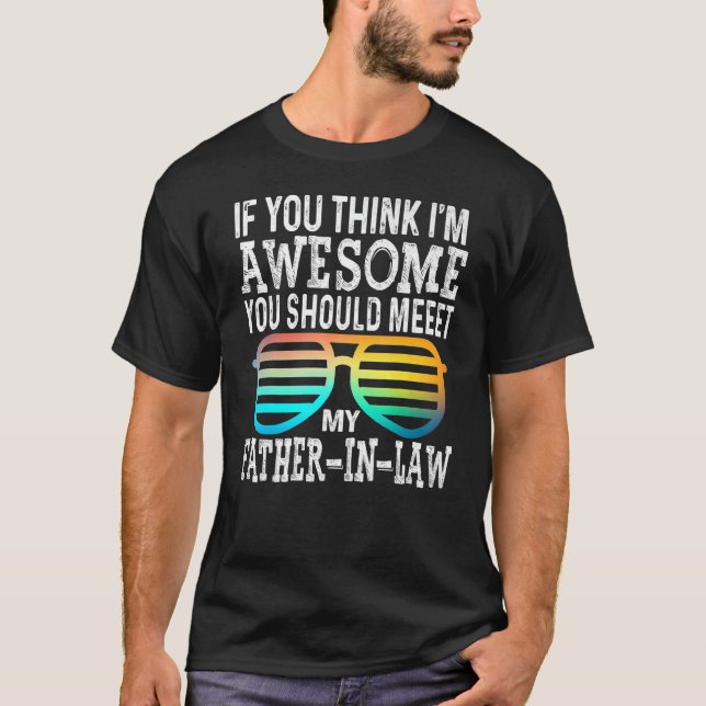 Mens If You Think I'm Awesome Meet My Father In La T-Shirt (Front)
