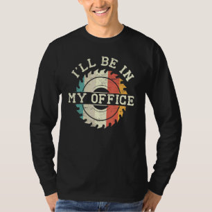 Mens I'll Be In My Office Woodworking Carpenter Wo T-Shirt