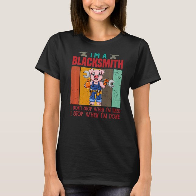 Mens I'm A Blacksmith I Don't Stop When I'm Tired  T-Shirt (Front)