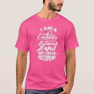 Mens I'm A Carpenter I Can't Fix Stupid T-Shirt