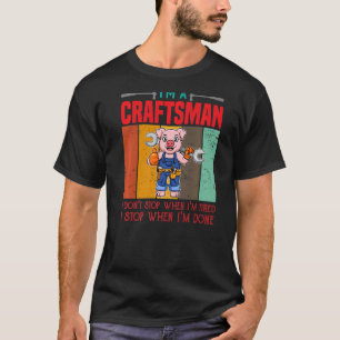 Mens I'm A Craftsman I Don't Stop When I'm Tired C T-Shirt