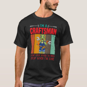 Mens I'm A Craftsman I Don't Stop When I'm Tired C T-Shirt